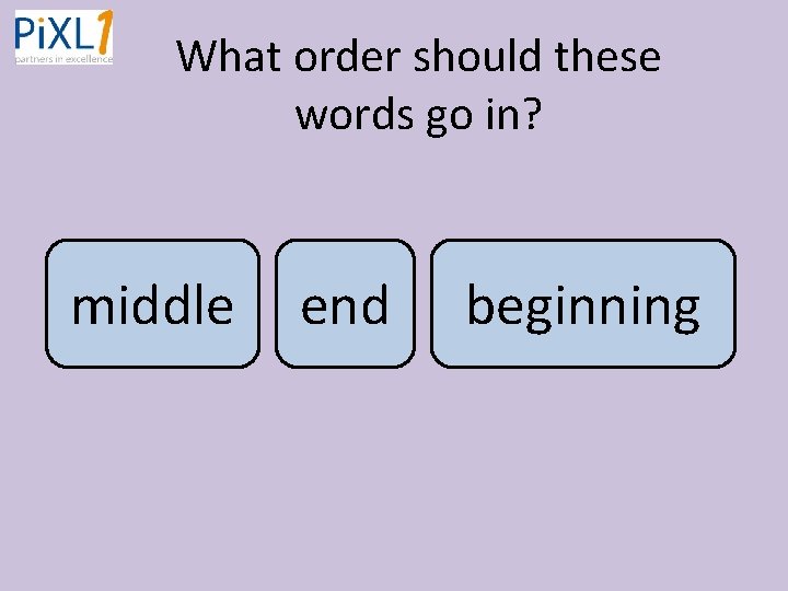 What order should these words go in? middle end beginning 
