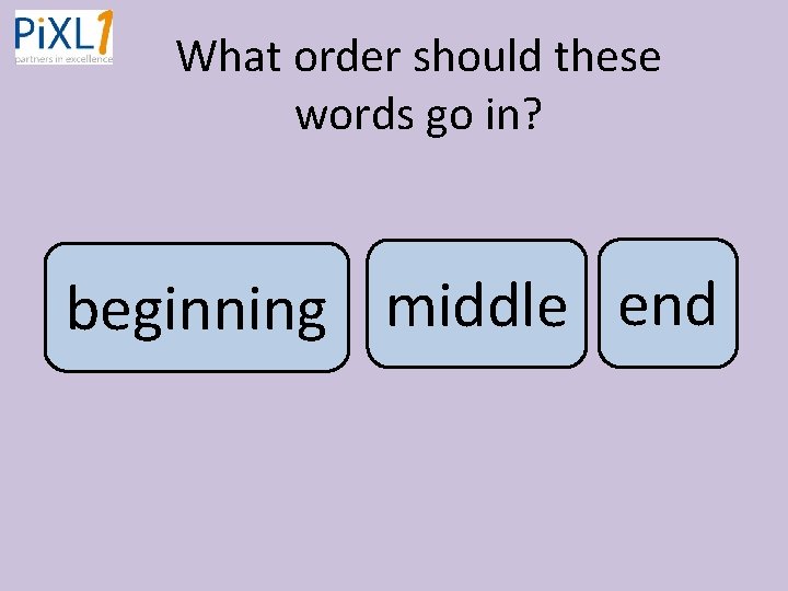 What order should these words go in? beginning middle end 