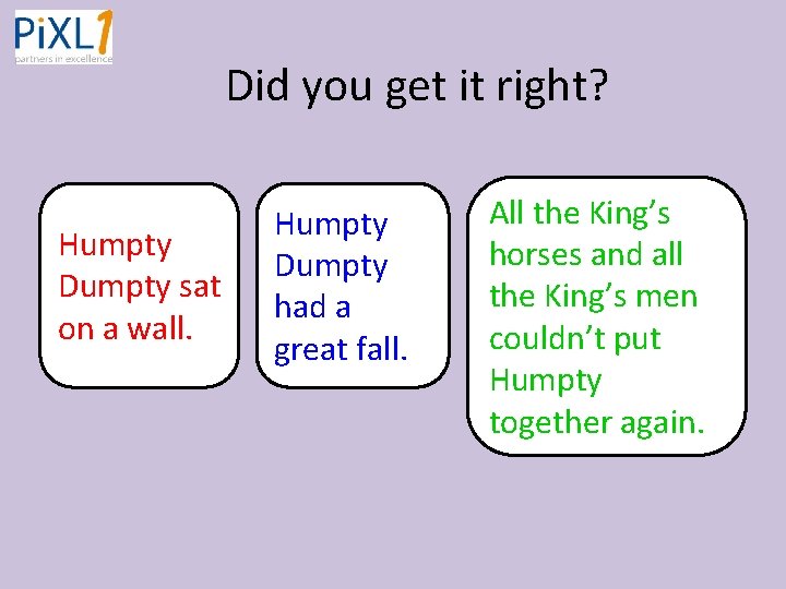 Did you get it right? Humpty Dumpty sat on a wall. Humpty Dumpty had