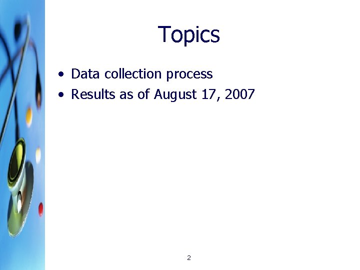 Topics • Data collection process • Results as of August 17, 2007 2 