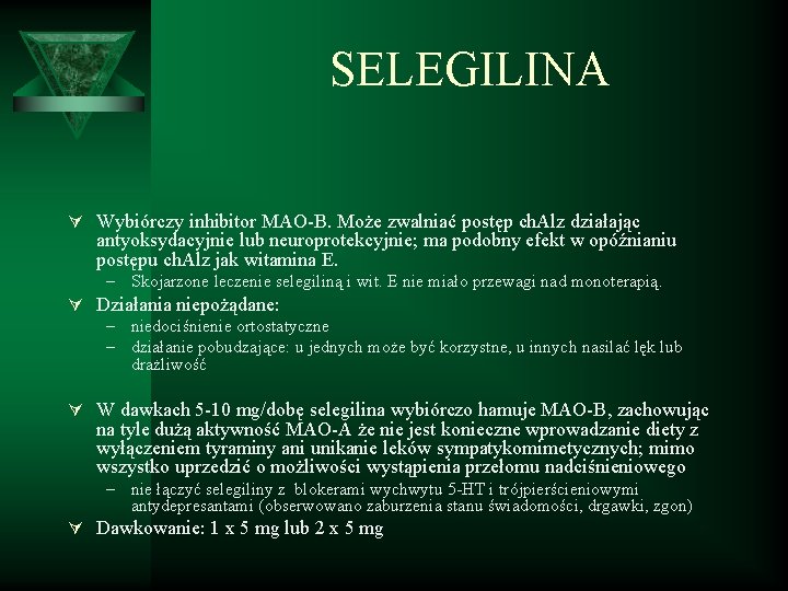 SELEGILINA Ú Wybiórczy inhibitor MAO-B. Może zwalniać postęp ch. Alz działając antyoksydacyjnie lub neuroprotekcyjnie;