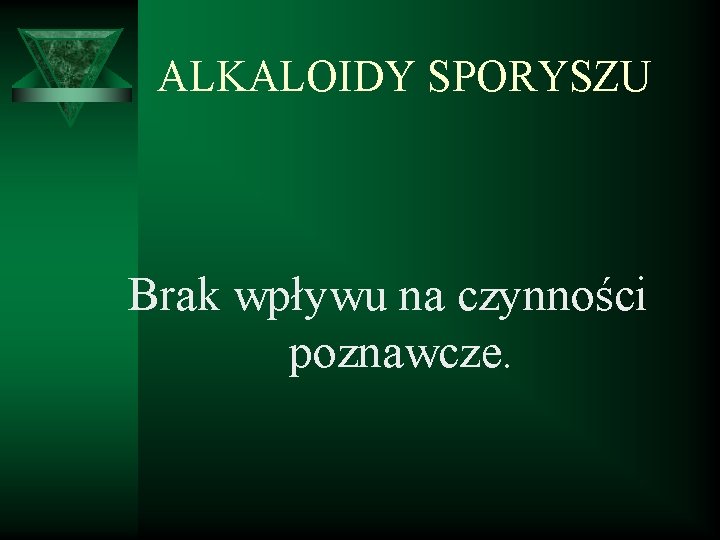 ALKALOIDY SPORYSZU Brak wpływu na czynności poznawcze. 