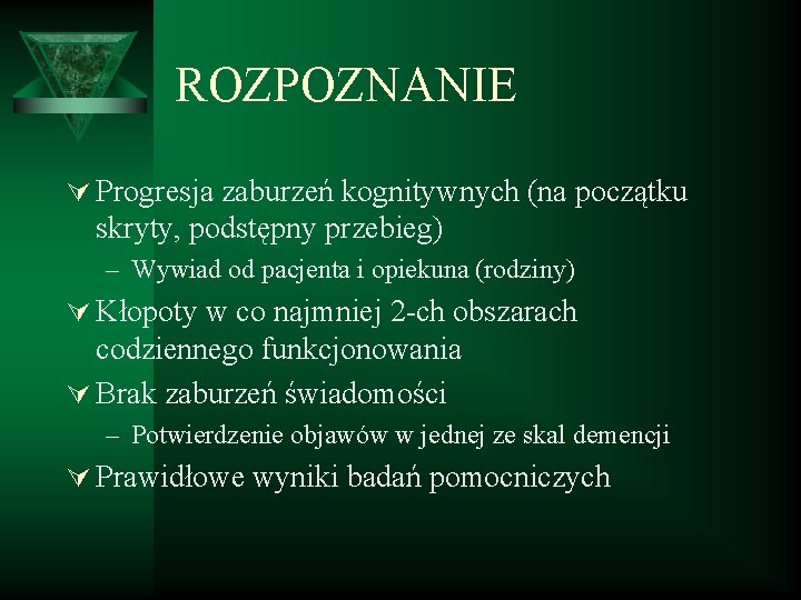 ROZPOZNANIE Ú Progresja zaburzeń kognitywnych (na początku skryty, podstępny przebieg) – Wywiad od pacjenta