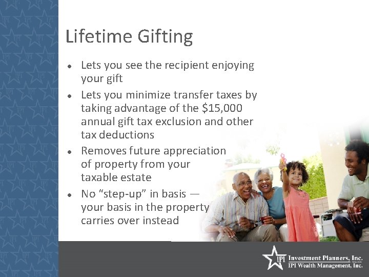 Lifetime Gifting Lets you see the recipient enjoying your gift Lets you minimize transfer