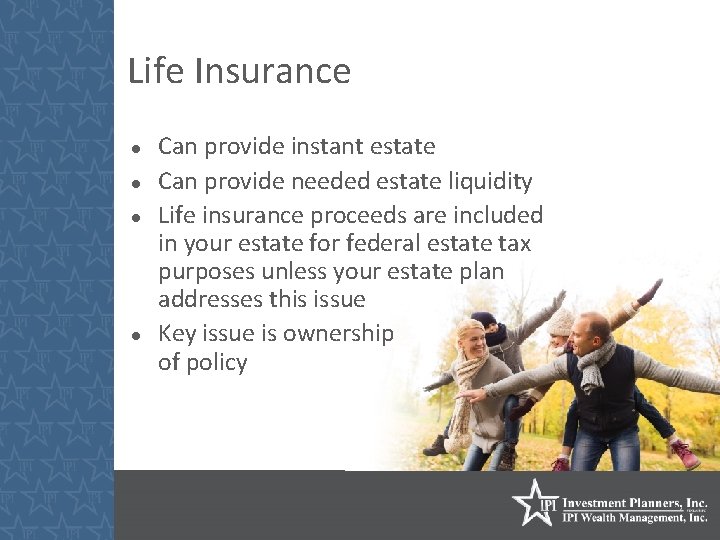 Life Insurance Can provide instant estate Can provide needed estate liquidity Life insurance proceeds