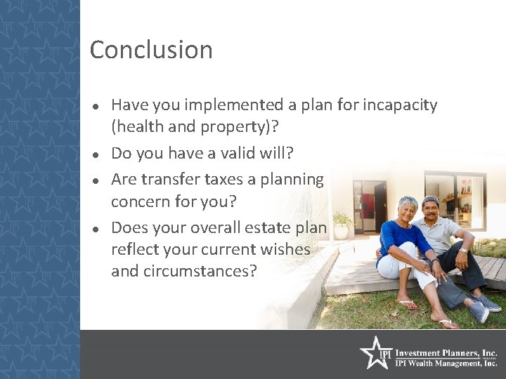 Conclusion Have you implemented a plan for incapacity (health and property)? Do you have
