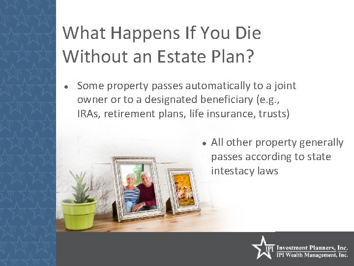 What Happens If You Die Without an Estate Plan? Some property passes automatically to