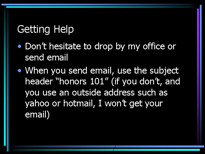 Getting Help • Don’t hesitate to drop by my office or send email •