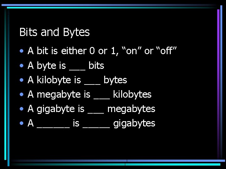 Bits and Bytes • • • A A A bit is either 0 or