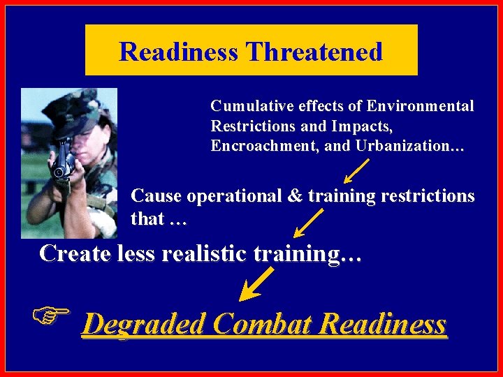 Readiness Threatened Cumulative effects of Environmental Restrictions and Impacts, Encroachment, and Urbanization… Cause operational