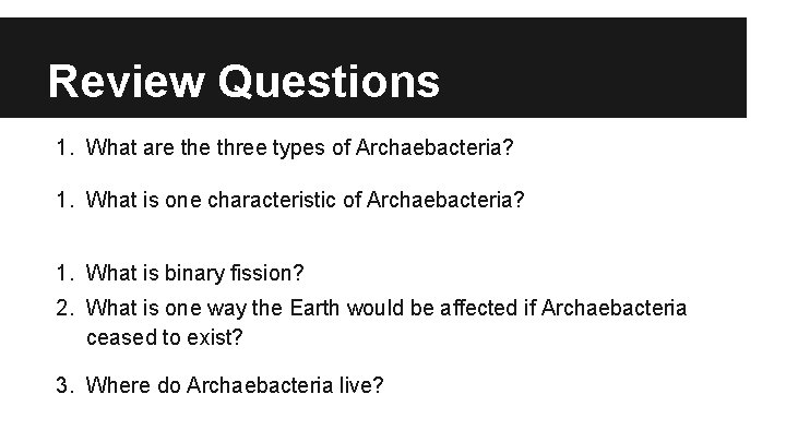 Review Questions 1. What are three types of Archaebacteria? 1. What is one characteristic