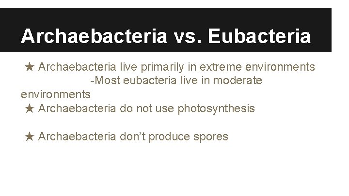 Archaebacteria vs. Eubacteria ★ Archaebacteria live primarily in extreme environments -Most eubacteria live in