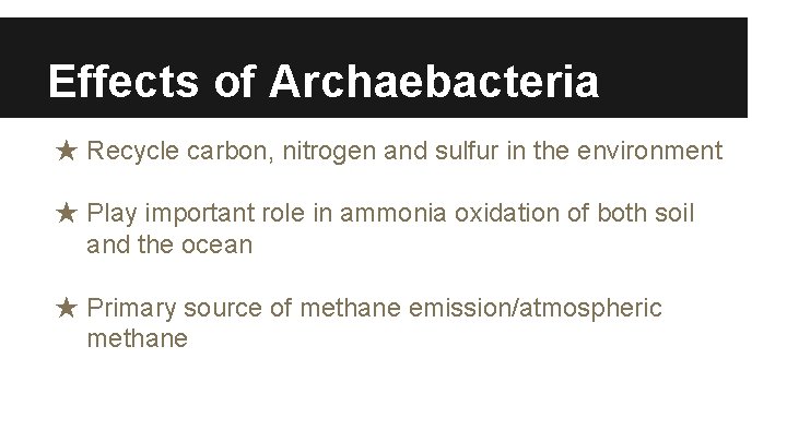Effects of Archaebacteria ★ Recycle carbon, nitrogen and sulfur in the environment ★ Play