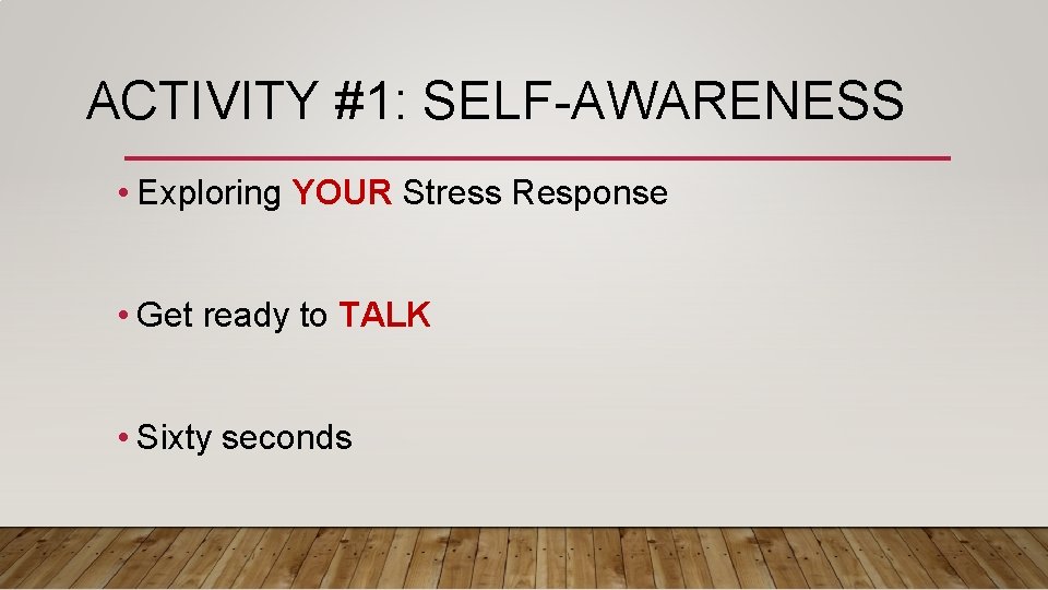 ACTIVITY #1: SELF-AWARENESS • Exploring YOUR Stress Response • Get ready to TALK •