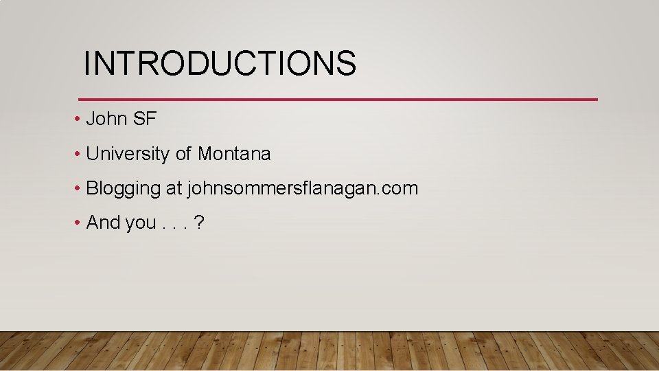 INTRODUCTIONS • John SF • University of Montana • Blogging at johnsommersflanagan. com •