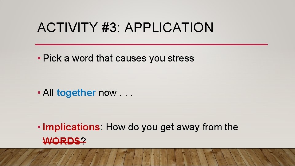 ACTIVITY #3: APPLICATION • Pick a word that causes you stress • All together