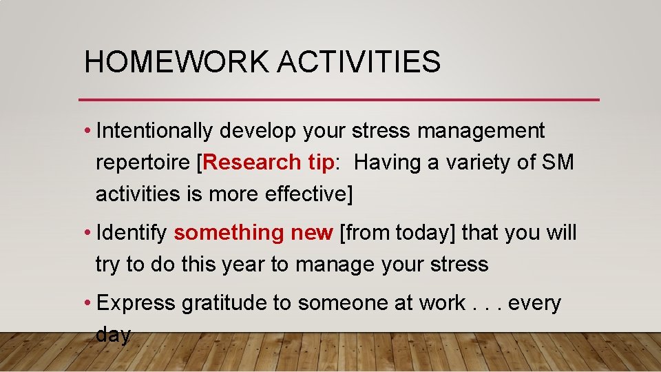 HOMEWORK ACTIVITIES • Intentionally develop your stress management repertoire [Research tip: Having a variety