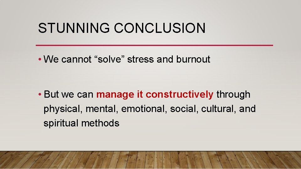 STUNNING CONCLUSION • We cannot “solve” stress and burnout • But we can manage