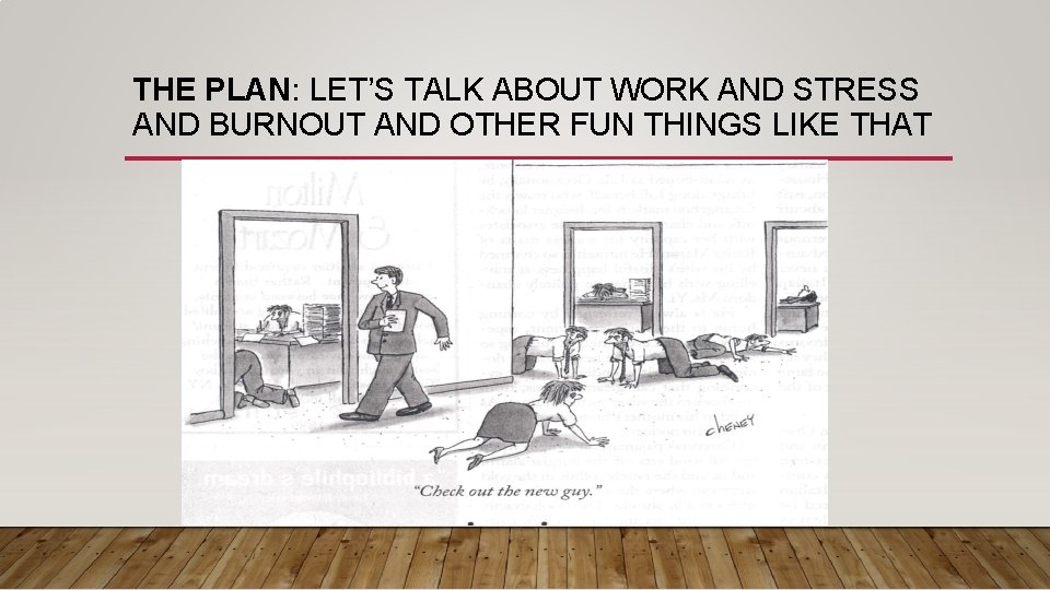 THE PLAN: LET’S TALK ABOUT WORK AND STRESS AND BURNOUT AND OTHER FUN THINGS