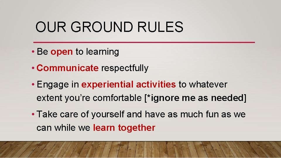 OUR GROUND RULES • Be open to learning • Communicate respectfully • Engage in