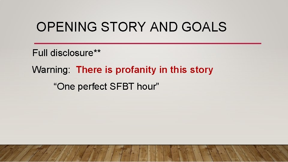 OPENING STORY AND GOALS Full disclosure** Warning: There is profanity in this story “One