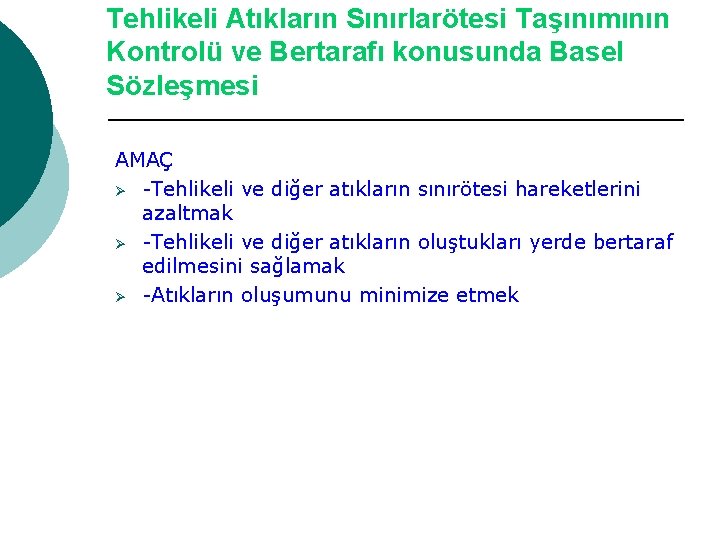 Tehlikeli Atıkların Sınırlarötesi Taşınımının Kontrolü ve Bertarafı konusunda Basel Sözleşmesi AMAÇ Ø -Tehlikeli ve