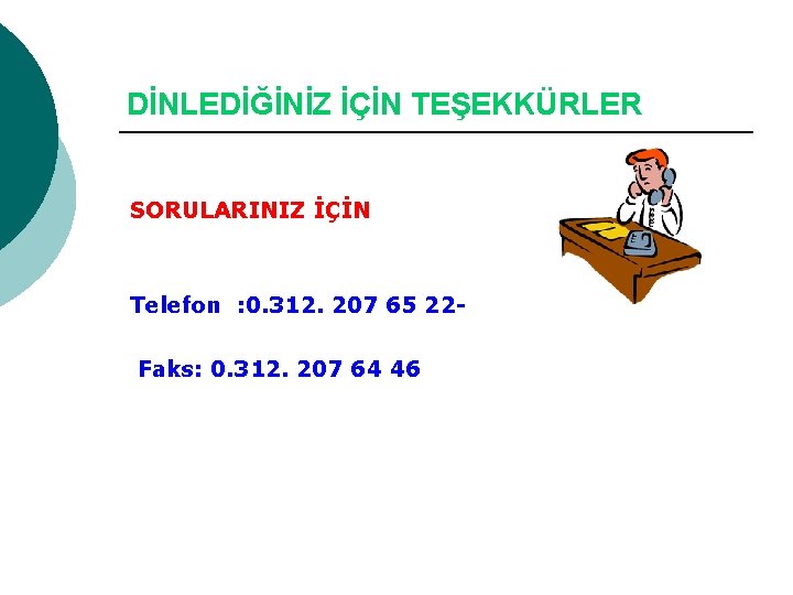 DİNLEDİĞİNİZ İÇİN TEŞEKKÜRLER SORULARINIZ İÇİN Telefon : 0. 312. 207 65 22 Faks: 0.