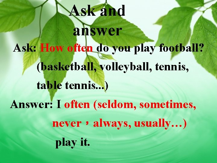 Ask and answer Ask: How often do you play football? (basketball, volleyball, tennis, table