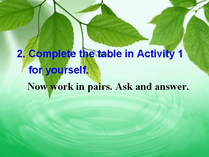 2. Complete the table in Activity 1 for yourself. Now work in pairs. Ask