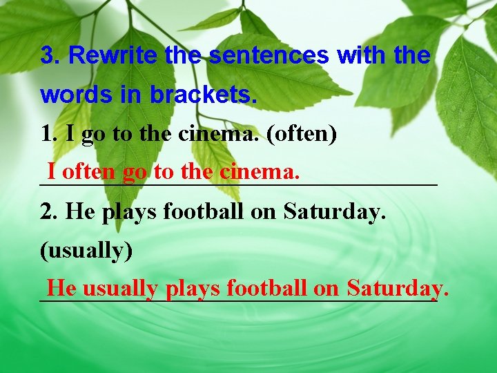 3. Rewrite the sentences with the words in brackets. 1. I go to the