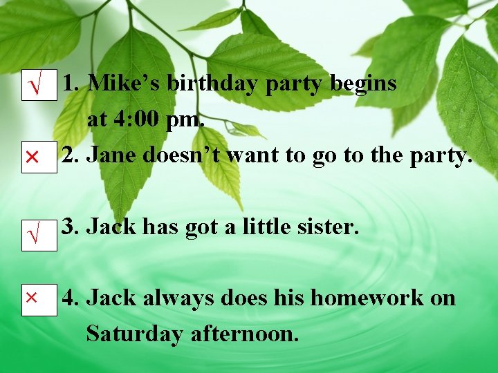 √ 1. Mike’s birthday party begins at 4: 00 pm. × 2. Jane doesn’t