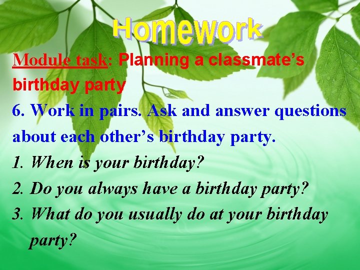 Module task: Planning a classmate’s birthday party 6. Work in pairs. Ask and answer