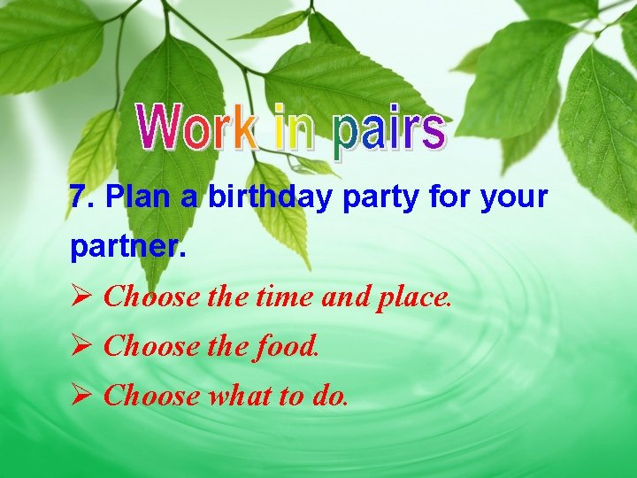 7. Plan a birthday party for your partner. Ø Choose the time and place.