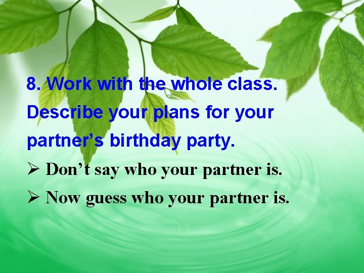 8. Work with the whole class. Describe your plans for your partner’s birthday party.