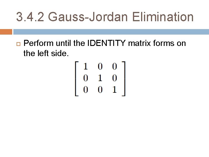 3. 4. 2 Gauss-Jordan Elimination Perform until the IDENTITY matrix forms on the left 3. 4. 2 Gauss-Jordan Elimination Perform until the IDENTITY matrix forms on the left