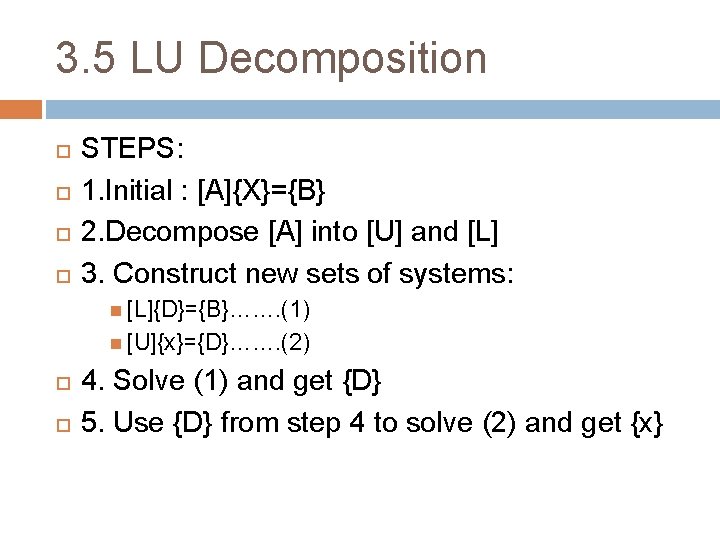 3. 5 LU Decomposition STEPS: 1. Initial : [A]{X}={B} 2. Decompose [A] into [U]