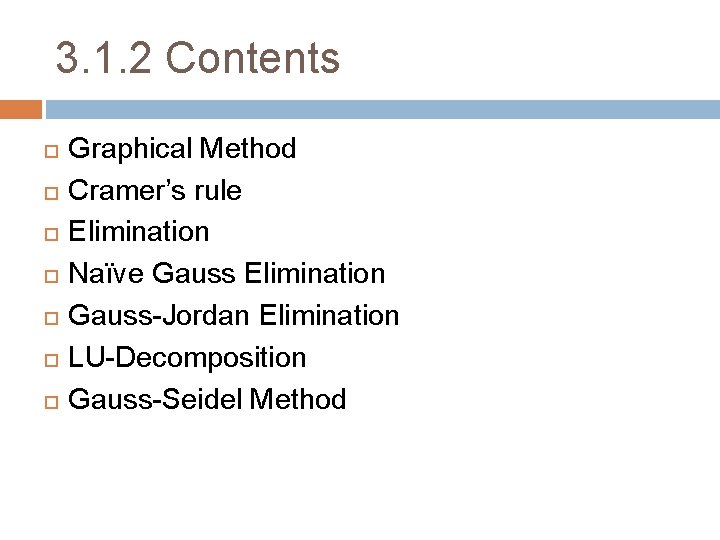 3. 1. 2 Contents Graphical Method Cramer’s rule Elimination Naïve Gauss Elimination Gauss-Jordan Elimination 3. 1. 2 Contents Graphical Method Cramer’s rule Elimination Naïve Gauss Elimination Gauss-Jordan Elimination