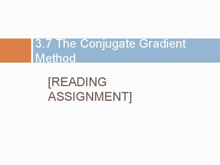 3. 7 The Conjugate Gradient Method [READING ASSIGNMENT] 