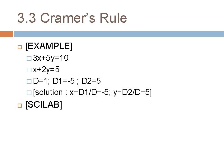 3. 3 Cramer’s Rule [EXAMPLE] � 3 x+5 y=10 � x+2 y=5 � D=1;