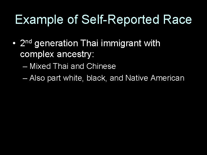 Example of Self-Reported Race • 2 nd generation Thai immigrant with complex ancestry: –