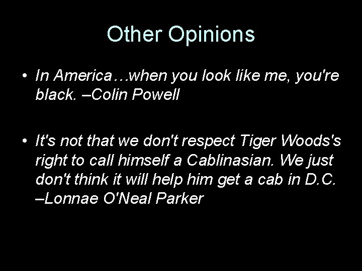 Other Opinions • In America…when you look like me, you're black. –Colin Powell •