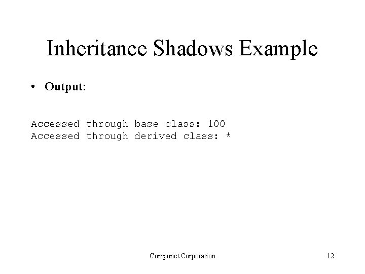 Inheritance Shadows Example • Output: Accessed through base class: 100 Accessed through derived class: Inheritance Shadows Example • Output: Accessed through base class: 100 Accessed through derived class: