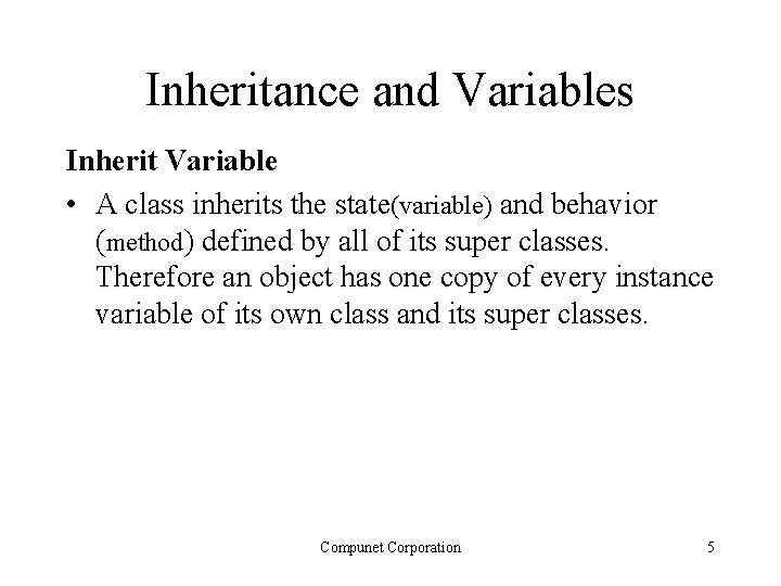 Inheritance and Variables Inherit Variable • A class inherits the state(variable) and behavior (method) Inheritance and Variables Inherit Variable • A class inherits the state(variable) and behavior (method)