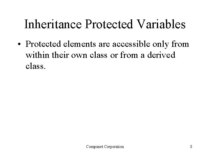 Inheritance Protected Variables • Protected elements are accessible only from within their own class Inheritance Protected Variables • Protected elements are accessible only from within their own class