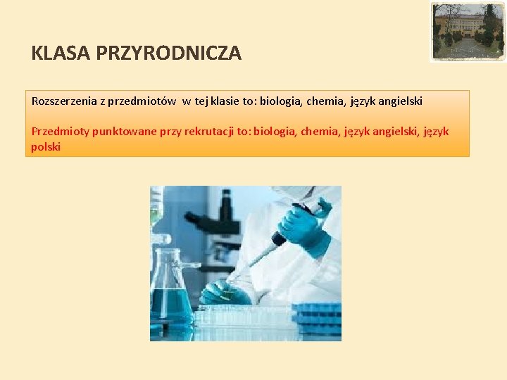 KLASA PRZYRODNICZA Rozszerzenia z przedmiotów w tej klasie to: biologia, chemia, język angielski Przedmioty