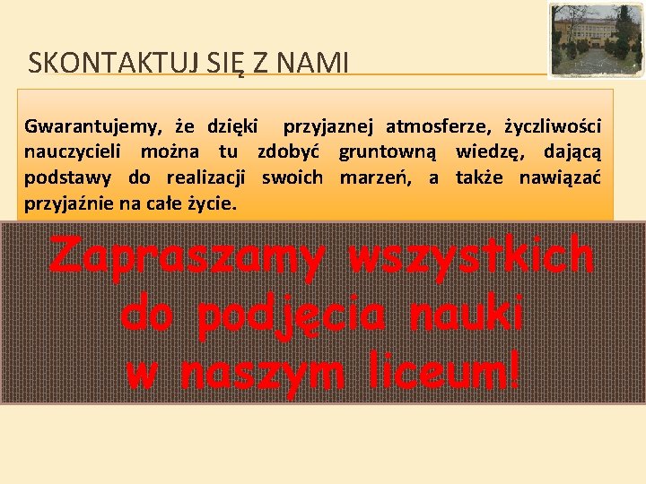 SKONTAKTUJ SIĘ Z NAMI Gwarantujemy, że dzięki przyjaznej atmosferze, życzliwości nauczycieli można tu zdobyć