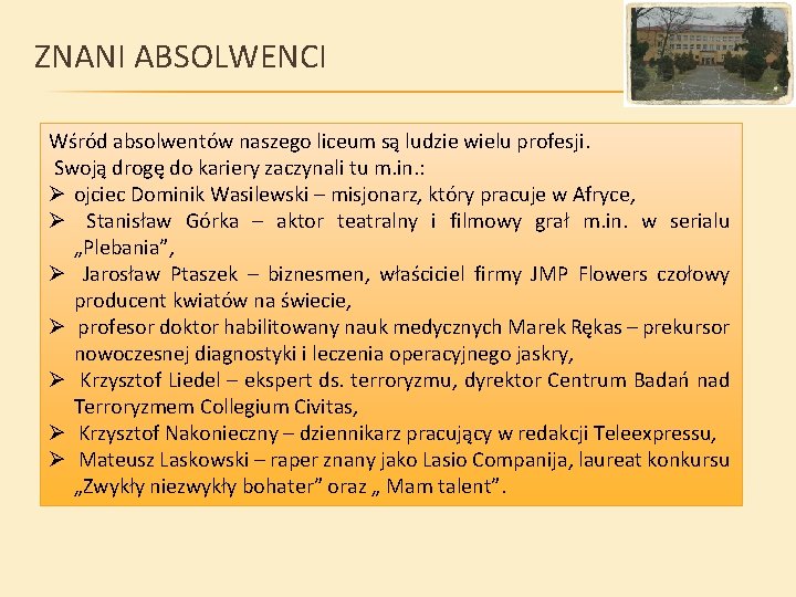 ZNANI ABSOLWENCI Wśród absolwentów naszego liceum są ludzie wielu profesji. Swoją drogę do kariery