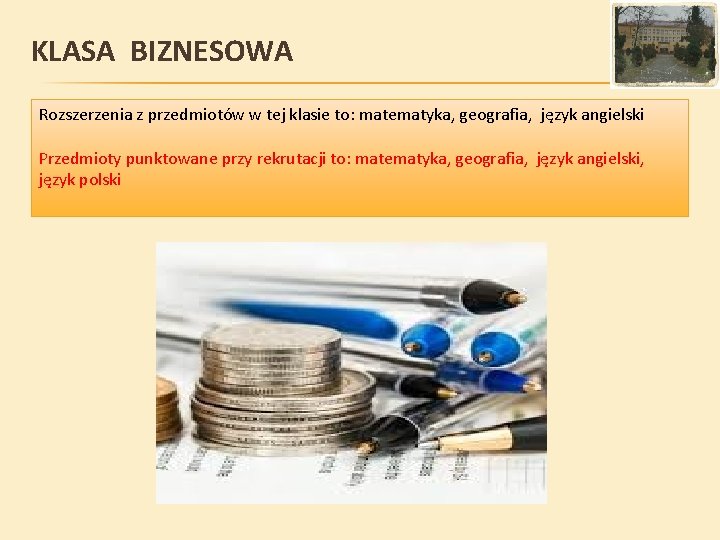 KLASA BIZNESOWA Rozszerzenia z przedmiotów w tej klasie to: matematyka, geografia, język angielski Przedmioty