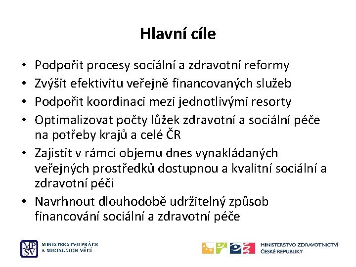 Hlavní cíle Podpořit procesy sociální a zdravotní reformy Zvýšit efektivitu veřejně financovaných služeb Podpořit