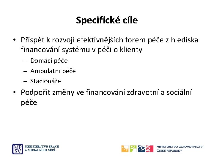 Specifické cíle • Přispět k rozvoji efektivnějších forem péče z hlediska financování systému v